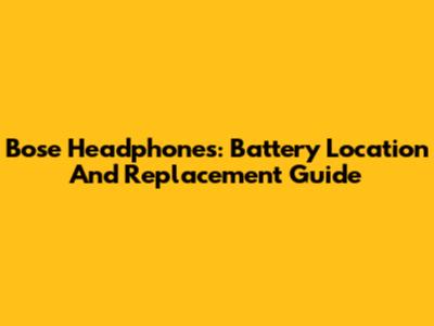 Bose Headphones: Battery Location And Replacement Guide