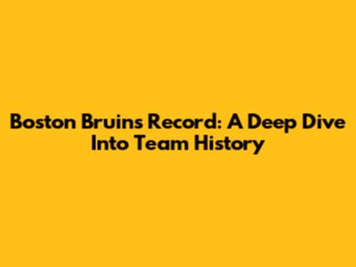 Boston Bruins Record: A Deep Dive Into Team History