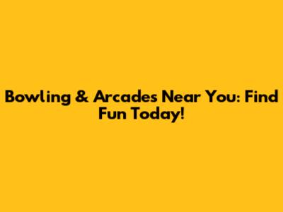 Bowling & Arcades Near You: Find Fun Today!
