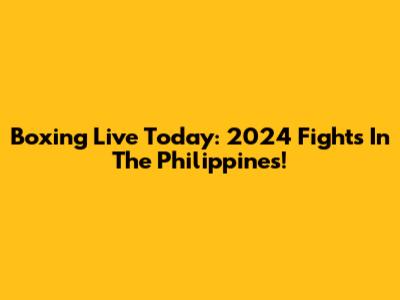 Boxing Live Today: 2024 Fights In The Philippines!