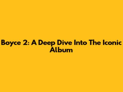 Boyce 2: A Deep Dive Into The Iconic Album