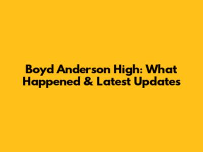 Boyd Anderson High: What Happened & Latest Updates