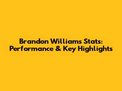 Brandon Williams Stats: Performance & Key Highlights