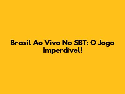 Brasil Ao Vivo No SBT: O Jogo Imperdível!