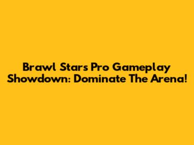 Brawl Stars Pro Gameplay Showdown: Dominate The Arena!