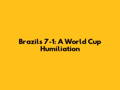 Brazil's 7-1: A World Cup Humiliation