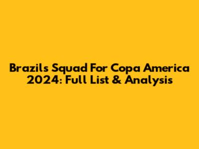 Brazil's Squad For Copa America 2024: Full List & Analysis