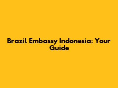 Brazil Embassy Indonesia: Your Guide