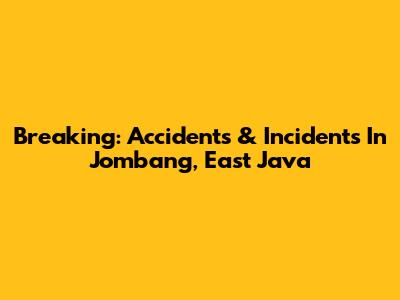 Breaking: Accidents & Incidents In Jombang, East Java