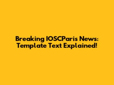 Breaking IOSCParis News: Template Text Explained!