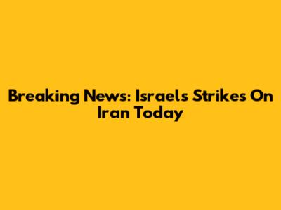 Breaking News: Israel's Strikes On Iran Today