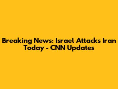 Breaking News: Israel Attacks Iran Today - CNN Updates