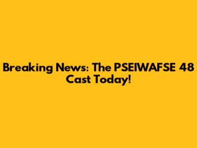 Breaking News: The PSEIWAFSE 48 Cast Today!