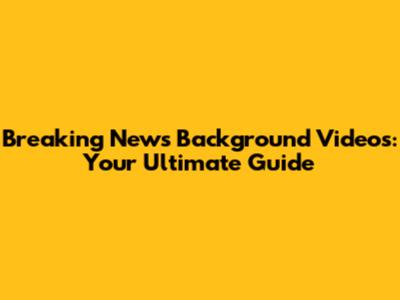 Breaking News Background Videos: Your Ultimate Guide