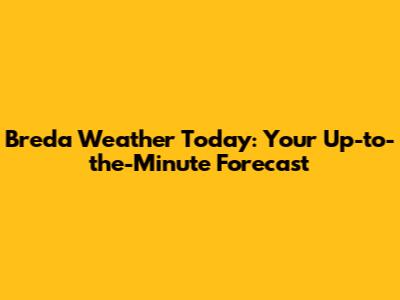 Breda Weather Today: Your Up-to-the-Minute Forecast