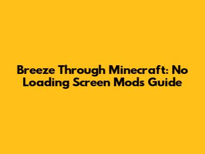 Breeze Through Minecraft: No Loading Screen Mods Guide