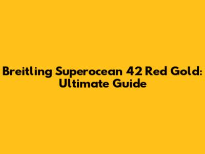 Breitling Superocean 42 Red Gold: Ultimate Guide