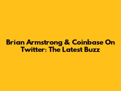 Brian Armstrong & Coinbase On Twitter: The Latest Buzz