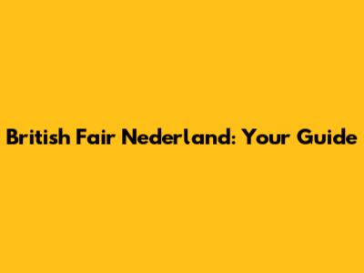 British Fair Nederland: Your Guide
