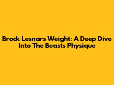 Brock Lesnar's Weight: A Deep Dive Into The Beast's Physique