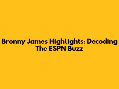 Bronny James Highlights: Decoding The ESPN Buzz