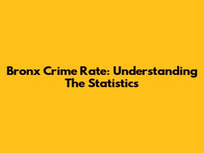 Bronx Crime Rate: Understanding The Statistics