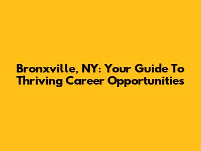 Bronxville, NY: Your Guide To Thriving Career Opportunities