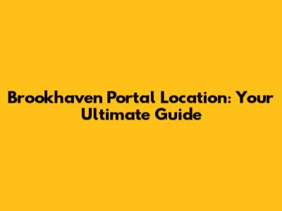 Brookhaven Portal Location: Your Ultimate Guide