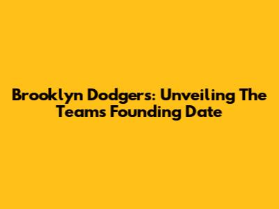 Brooklyn Dodgers: Unveiling The Team's Founding Date