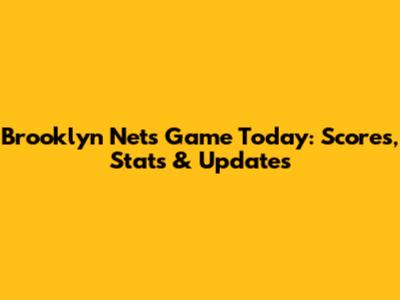 Brooklyn Nets Game Today: Scores, Stats & Updates