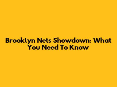 Brooklyn Nets Showdown: What You Need To Know