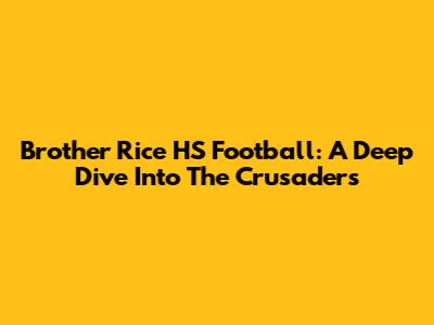 Brother Rice HS Football: A Deep Dive Into The Crusaders