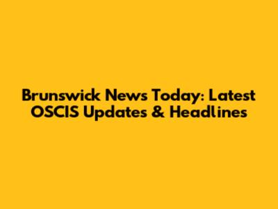 Brunswick News Today: Latest OSCIS Updates & Headlines