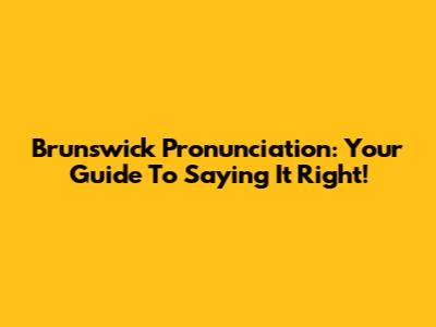Brunswick Pronunciation: Your Guide To Saying It Right!