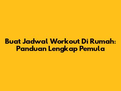 Buat Jadwal Workout Di Rumah: Panduan Lengkap Pemula