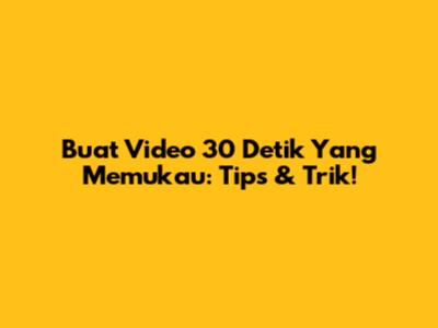 Buat Video 30 Detik Yang Memukau: Tips & Trik!