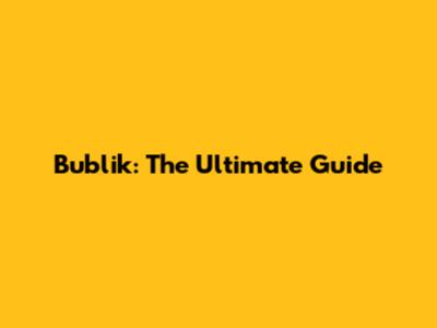 Bublik: The Ultimate Guide