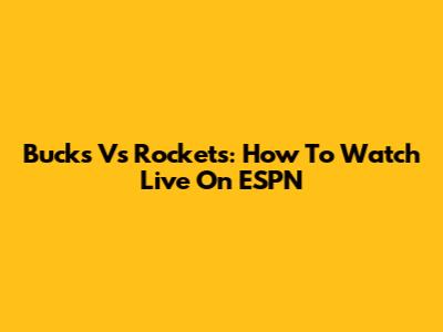 Bucks Vs Rockets: How To Watch Live On ESPN