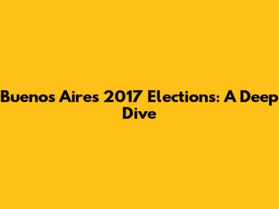 Buenos Aires 2017 Elections: A Deep Dive