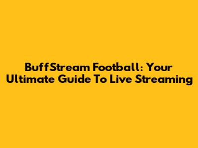 BuffStream Football: Your Ultimate Guide To Live Streaming