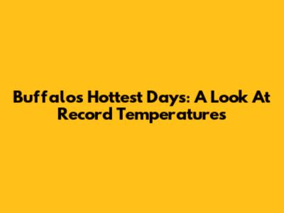 Buffalo's Hottest Days: A Look At Record Temperatures