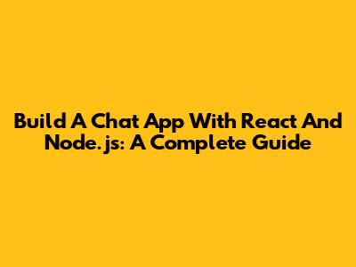 Build A Chat App With React And Node.js: A Complete Guide