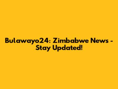 Bulawayo24: Zimbabwe News - Stay Updated!