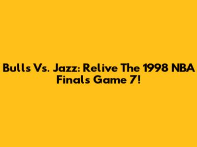 Bulls Vs. Jazz: Relive The 1998 NBA Finals Game 7!