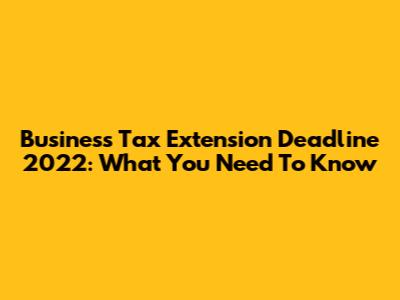 Business Tax Extension Deadline 2022: What You Need To Know