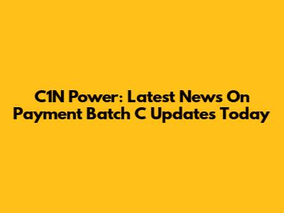 C1N Power: Latest News On Payment Batch C Updates Today