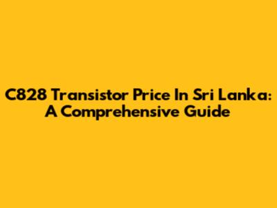 C828 Transistor Price In Sri Lanka: A Comprehensive Guide