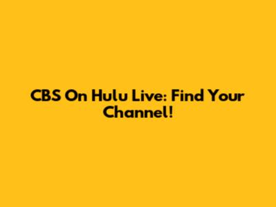 CBS On Hulu Live: Find Your Channel!