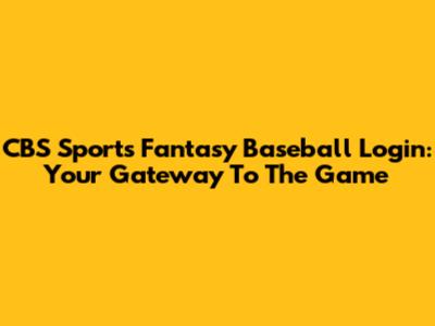 CBS Sports Fantasy Baseball Login: Your Gateway To The Game