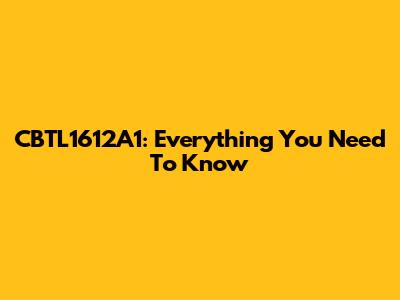 CBTL1612A1: Everything You Need To Know